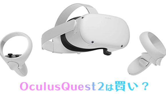 Oculus Quest 2 は買いか！？